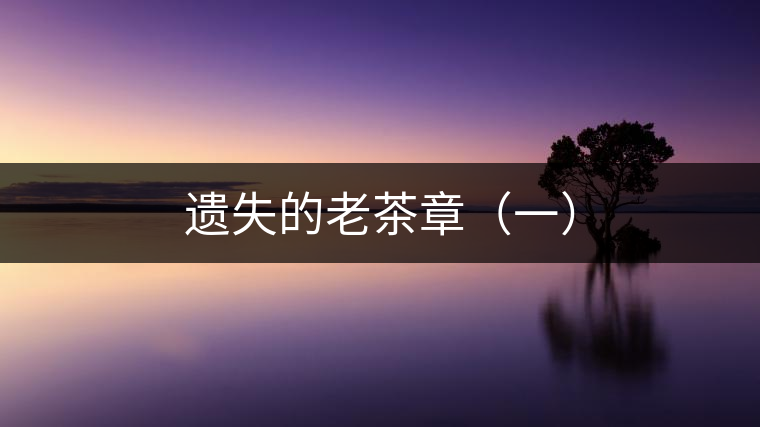 遺失的老茶章（一）