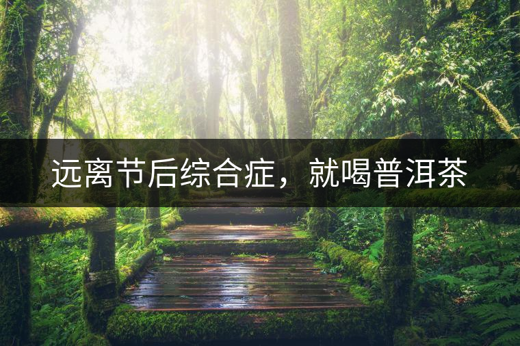 遠離節(jié)后綜合癥，就喝普洱茶