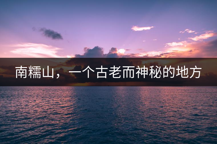 南糯山，一個(gè)古老而神秘的地方