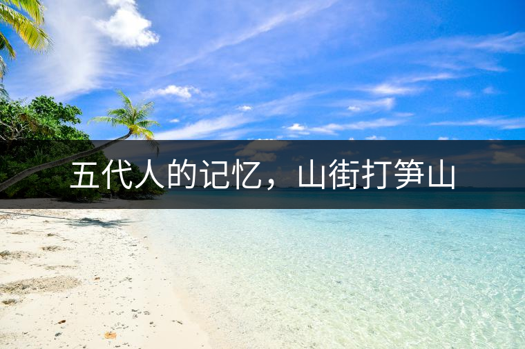 五代人的記憶，山街打筍山