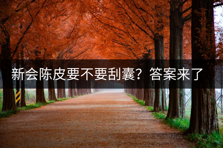 新會陳皮要不要刮囊？答案來了~