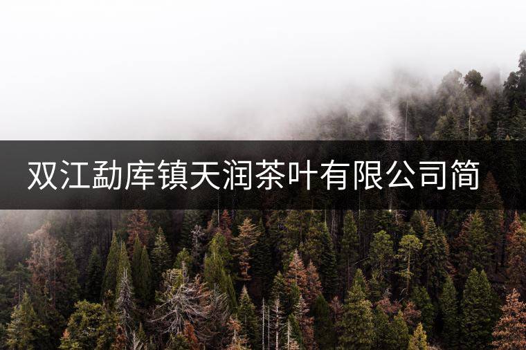 雙江勐庫(kù)鎮(zhèn)天潤(rùn)茶葉有限公司簡(jiǎn)介 雙江勐庫(kù)鎮(zhèn)天潤(rùn)茶葉有限公司簡(jiǎn)介