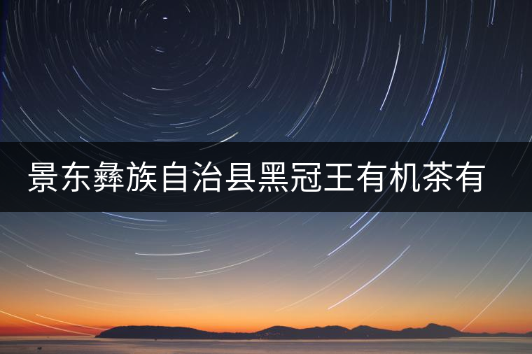 景東彝族自治縣黑冠王有機(jī)茶有限公司簡介