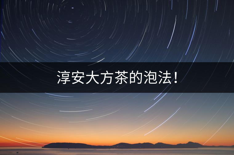 淳安大方茶的泡法！