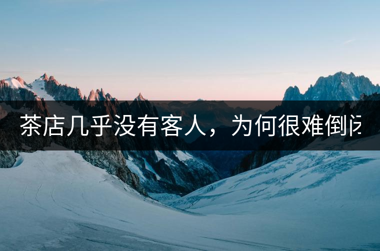 茶店幾乎沒有客人，為何很難倒閉？