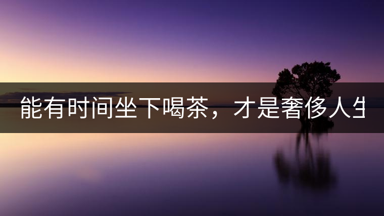 能有時(shí)間坐下喝茶，才是奢侈人生！