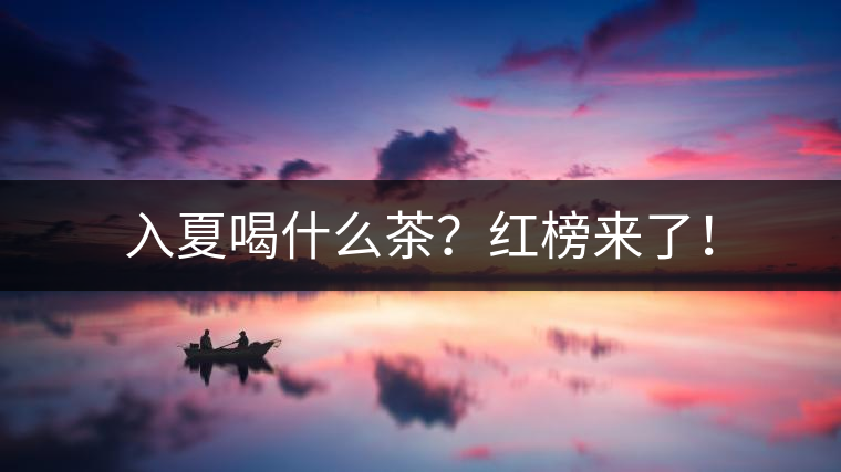 入夏喝什么茶？紅榜來了！