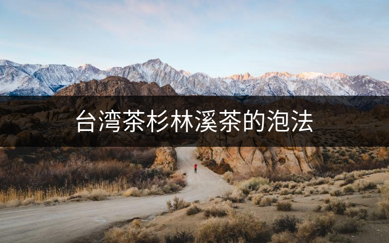 臺灣茶杉林溪茶的泡法