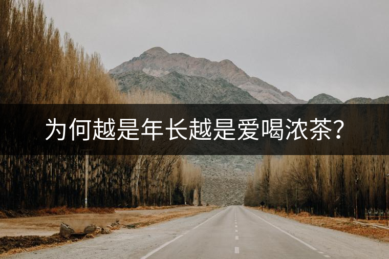 為何越是年長(zhǎng)越是愛(ài)喝濃茶？