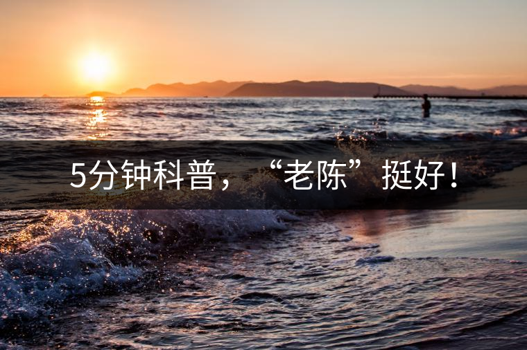 5分鐘科普，“老陳”挺好！