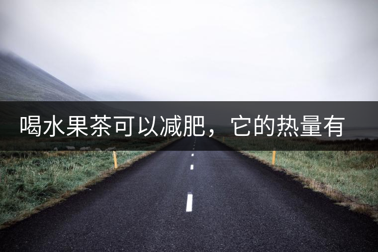 喝水果茶可以減肥，它的熱量有多高？