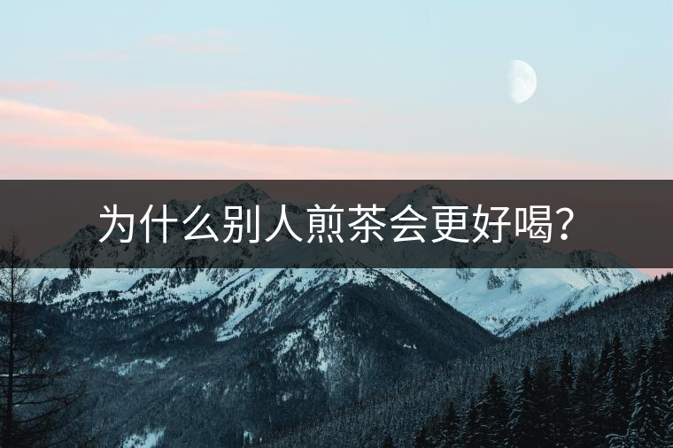 為什么別人煎茶會更好喝？