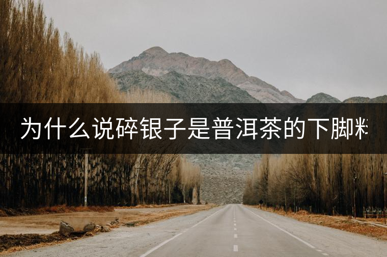 為什么說(shuō)碎銀子是普洱茶的下腳料？