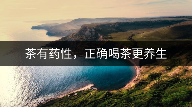 茶有藥性，正確喝茶更養(yǎng)生