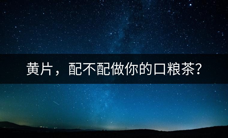 黃片，配不配做你的口糧茶？
