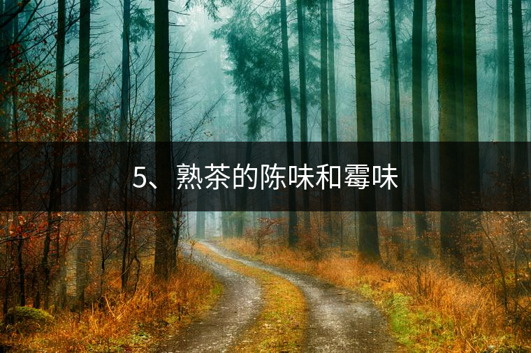 5、熟茶的陳味和霉味