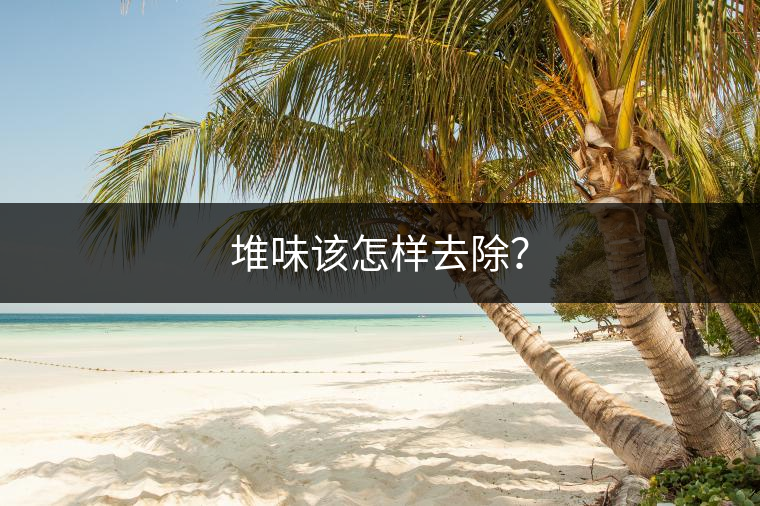 堆味該怎樣去除？