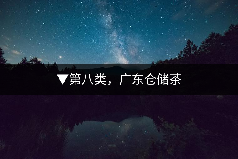 ▼第八類，廣東倉儲茶