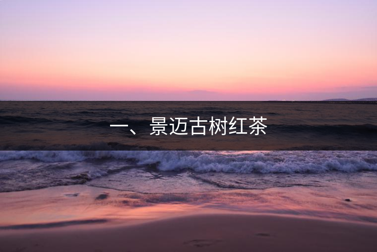 一、景邁古樹紅茶