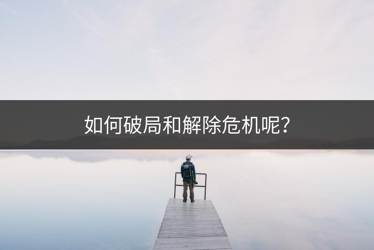 如何破局和解除危機呢？