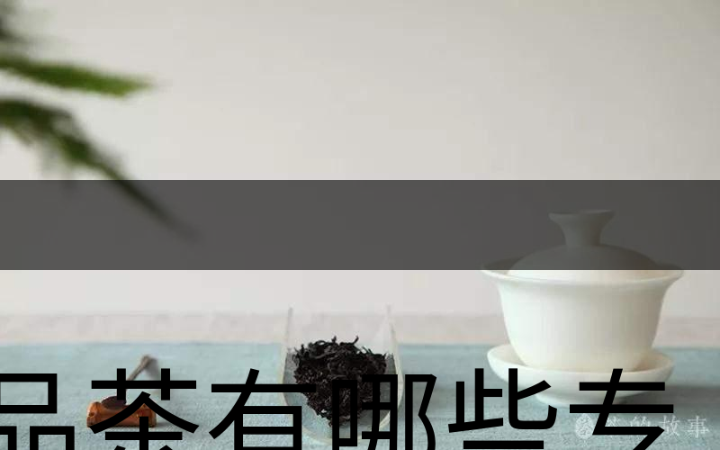 品茶有哪些專業(yè)術(shù)語(yǔ)？（上篇）